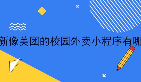 *新像美团的校园外卖小程序有哪些