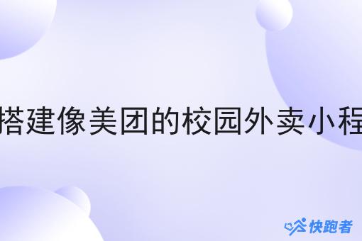 想搭建像美团的校园外卖小程序
