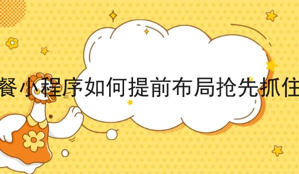校园校园云点餐小程序如何提前布局抢先抓住大一新生流量
