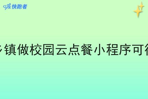 在乡镇做校园云点餐小程序可行吗