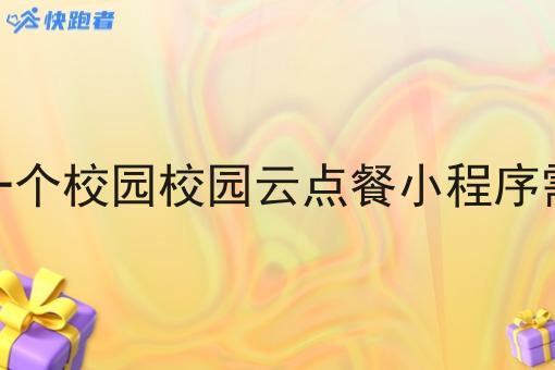 在校学生做一个校园校园云点餐小程序需要多少资金