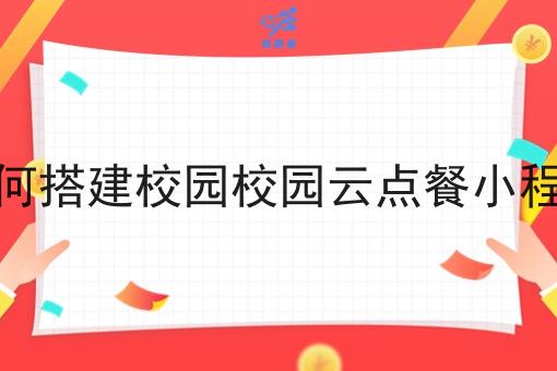 如何搭建校园校园云点餐小程序