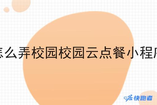 怎么弄校园校园云点餐小程序