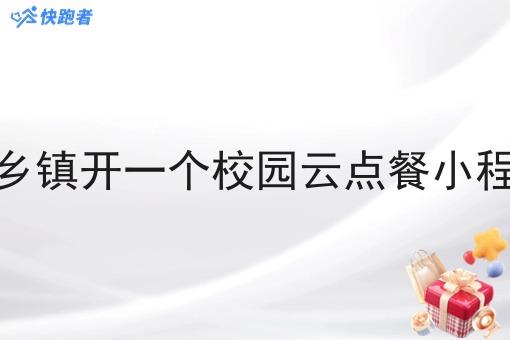 在乡镇开一个校园云点餐小程序