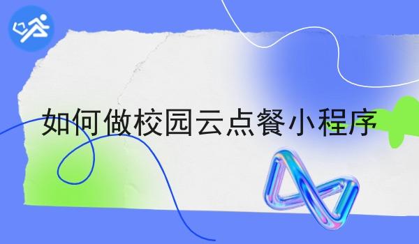 如何做校园云点餐小程序