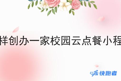 怎样创办一家校园云点餐小程序