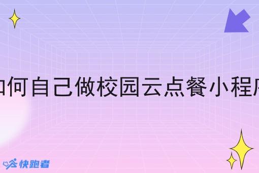 如何自己做校园云点餐小程序