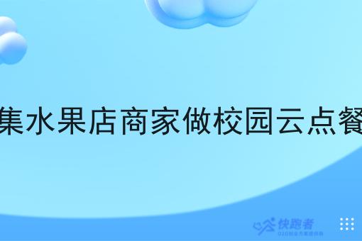 怎么聚集水果店商家做校园云点餐小程序