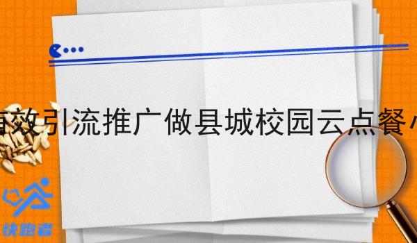 如何*引流推广做县城校园云点餐小程序