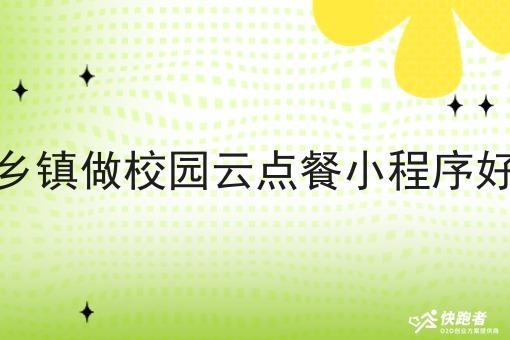 在乡镇做校园云点餐小程序好处 在乡镇做校园云点餐小程序好处