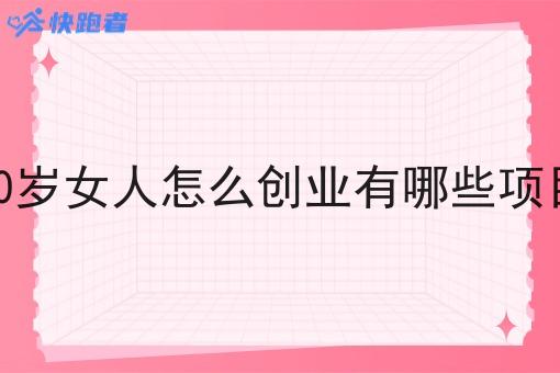 30岁女人怎么创业有哪些项目 30岁女人怎么创业有哪些项目