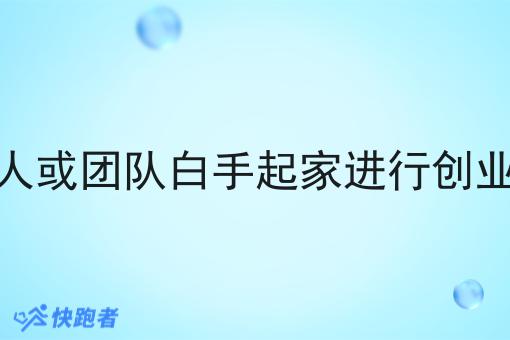 创业者个人或团队白手起家进行创业是指什么