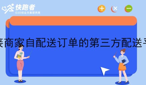 对接商家自配送订单的第三方配送平台