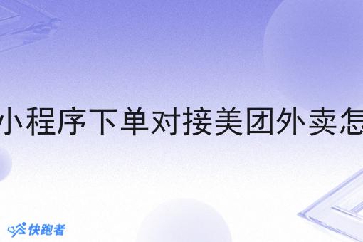 微信小程序下单对接美团外卖怎么做