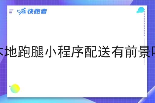 本地跑腿小程序配送有前景吗