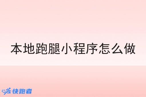 本地跑腿小程序怎么做 本地跑腿小程序怎么做