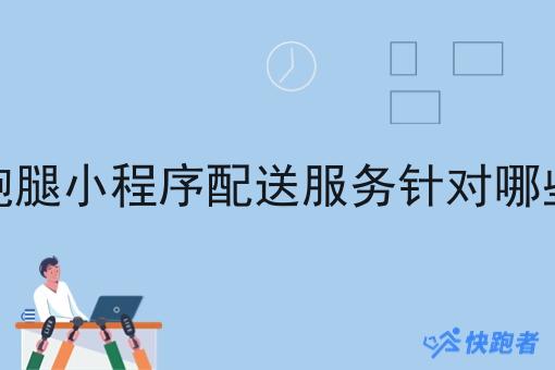 本地跑腿小程序配送服务针对哪些场景