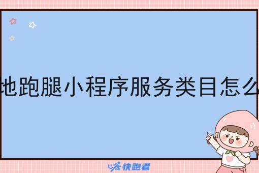 本地跑腿小程序服务类目怎么选 本地跑腿小程序服务类目怎么选