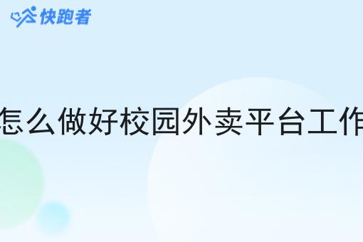 怎么做好校园外卖平台工作 怎么做好校园外卖平台工作