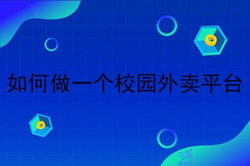如何做一个校园外卖平台 如何做一个校园外卖平台