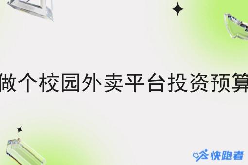 做个校园外卖平台投资预算 做个校园外卖平台投资预算