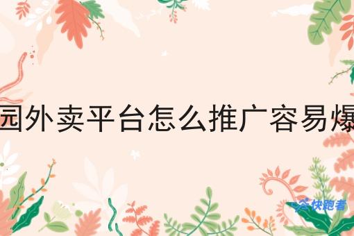 校园外卖平台怎么推广容易爆单