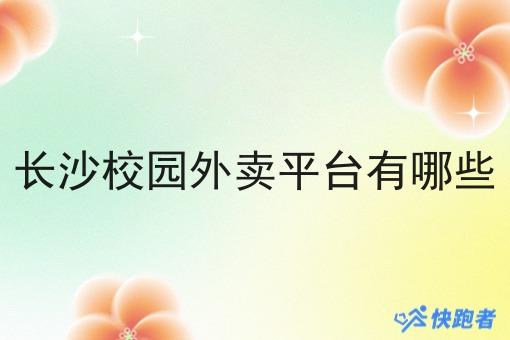 长沙校园外卖平台有哪些 长沙校园外卖平台有哪些