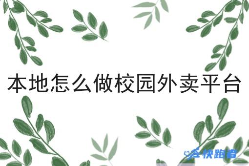 本地怎么做校园外卖平台 本地怎么做校园外卖平台