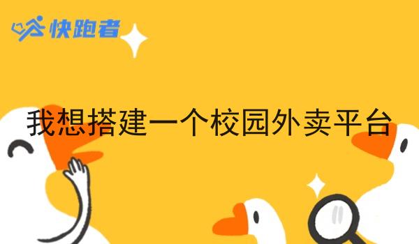 我想搭建一个校园外卖平台 我想搭建一个校园外卖平台