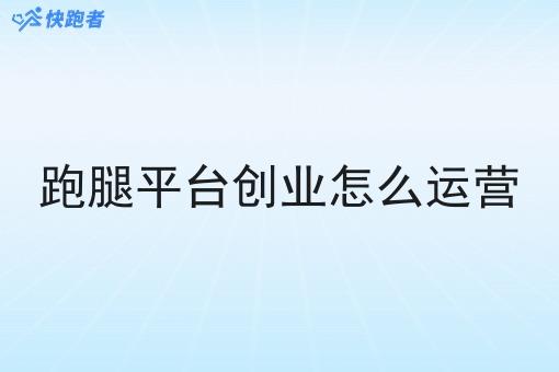 跑腿平台创业怎么运营
