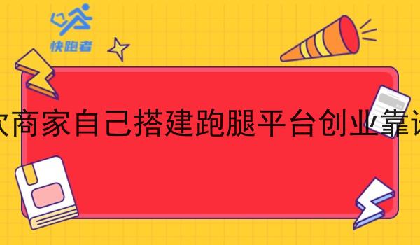 餐饮商家自己搭建跑腿平台创业靠谱吗