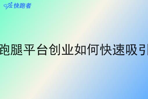 你的创业跑腿平台创业如何*吸引商家入驻