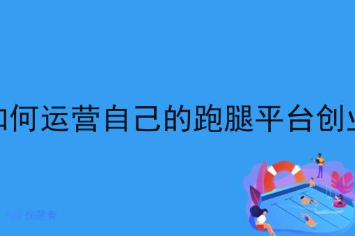 如何运营自己的跑腿平台创业