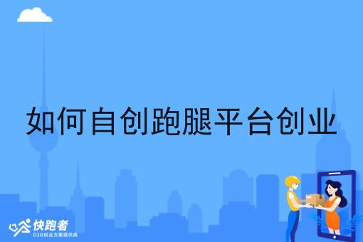 如何自创跑腿平台创业