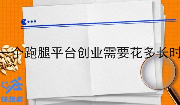 做一个跑腿平台创业需要花多长时间
