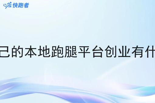 做一个自己的本地跑腿平台创业有什么好处呢