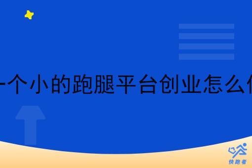 一个小的跑腿平台创业怎么做 一个小的跑腿平台创业怎么做