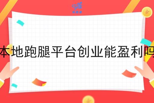 本地跑腿平台创业能盈利吗 本地跑腿平台创业能盈利吗