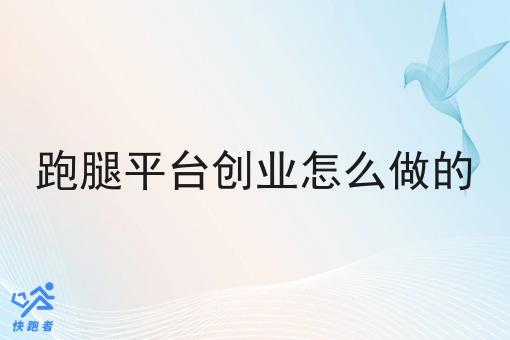 跑腿平台创业怎么做的 跑腿平台创业怎么做的
