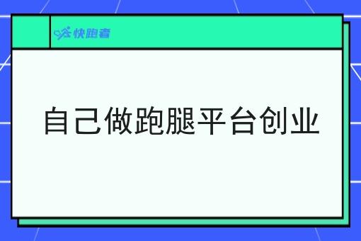自己做跑腿平台创业 自己做跑腿平台创业