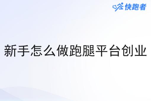 新手怎么做跑腿平台创业 新手怎么做跑腿平台创业