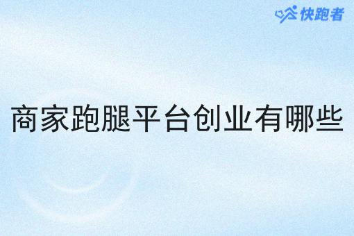 商家跑腿平台创业有哪些