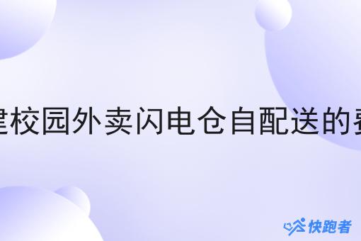 搭建校园外卖闪电仓自配送的费用 搭建校园外卖闪电仓自配送的费用