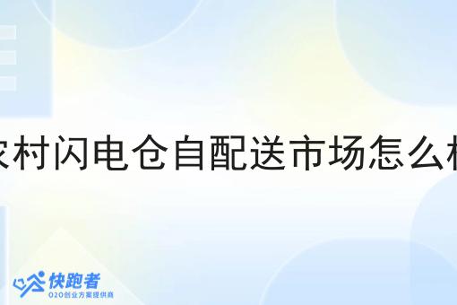 农村闪电仓自配送市场怎么样 农村闪电仓自配送市场怎么样