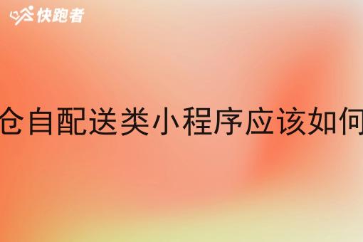 闪电仓自配送类小程序应该如何开发 闪电仓自配送类小程序应该如何开发