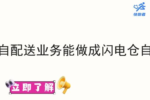 闪电仓自配送业务能做成闪电仓自配送吗