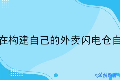 如何在构建自己的外卖闪电仓自配送 如何在构建自己的外卖闪电仓自配送