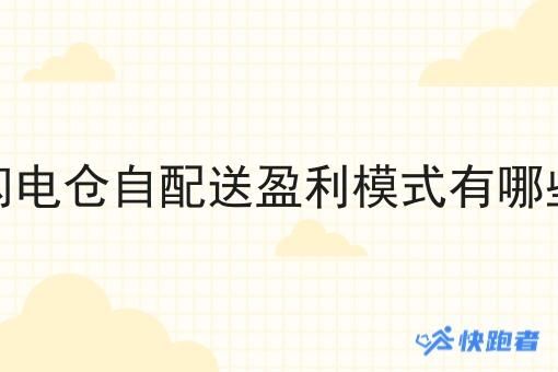 闪电仓自配送盈利模式有哪些 闪电仓自配送盈利模式有哪些