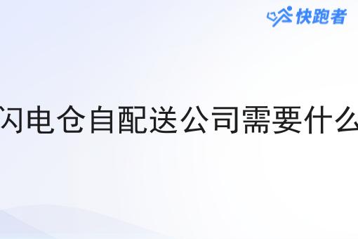 闪电仓自配送公司需要什么