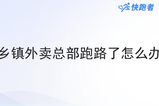 乡镇外卖总部跑路了怎么办